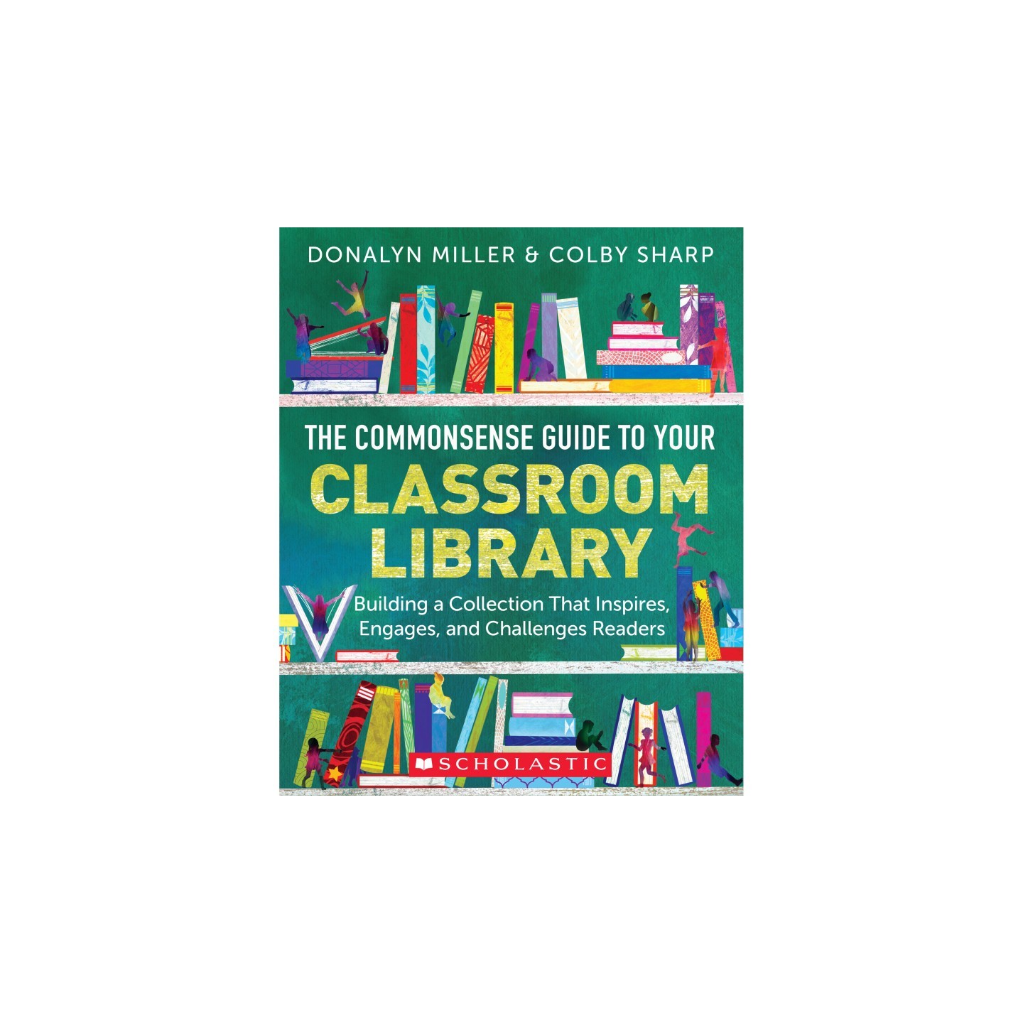 Scholastic Teaching Solutions The Commonsense Guide to Classroom Libraries