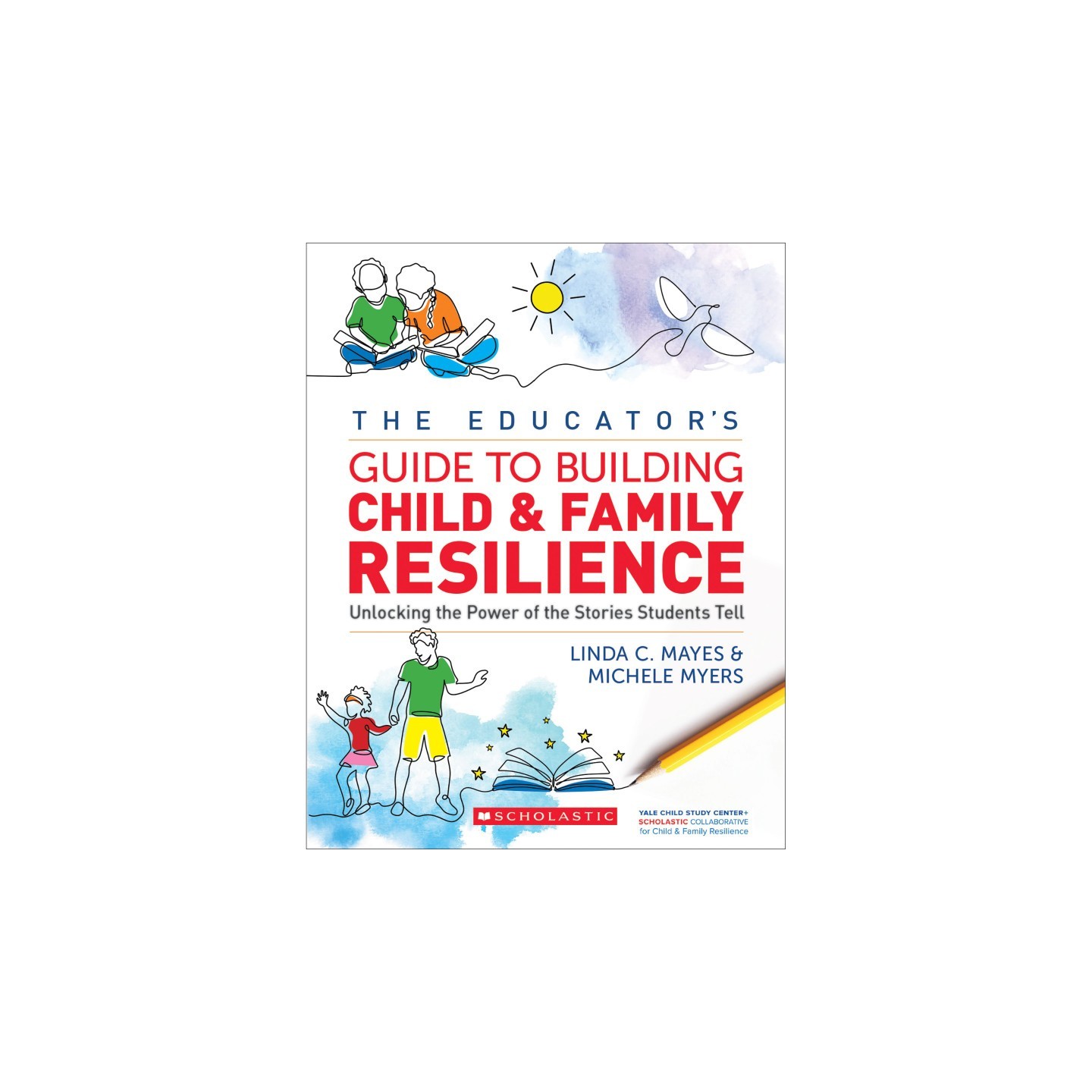Scholastic Teaching Solutions The Educator's Guide to Building Child and Family Resilience