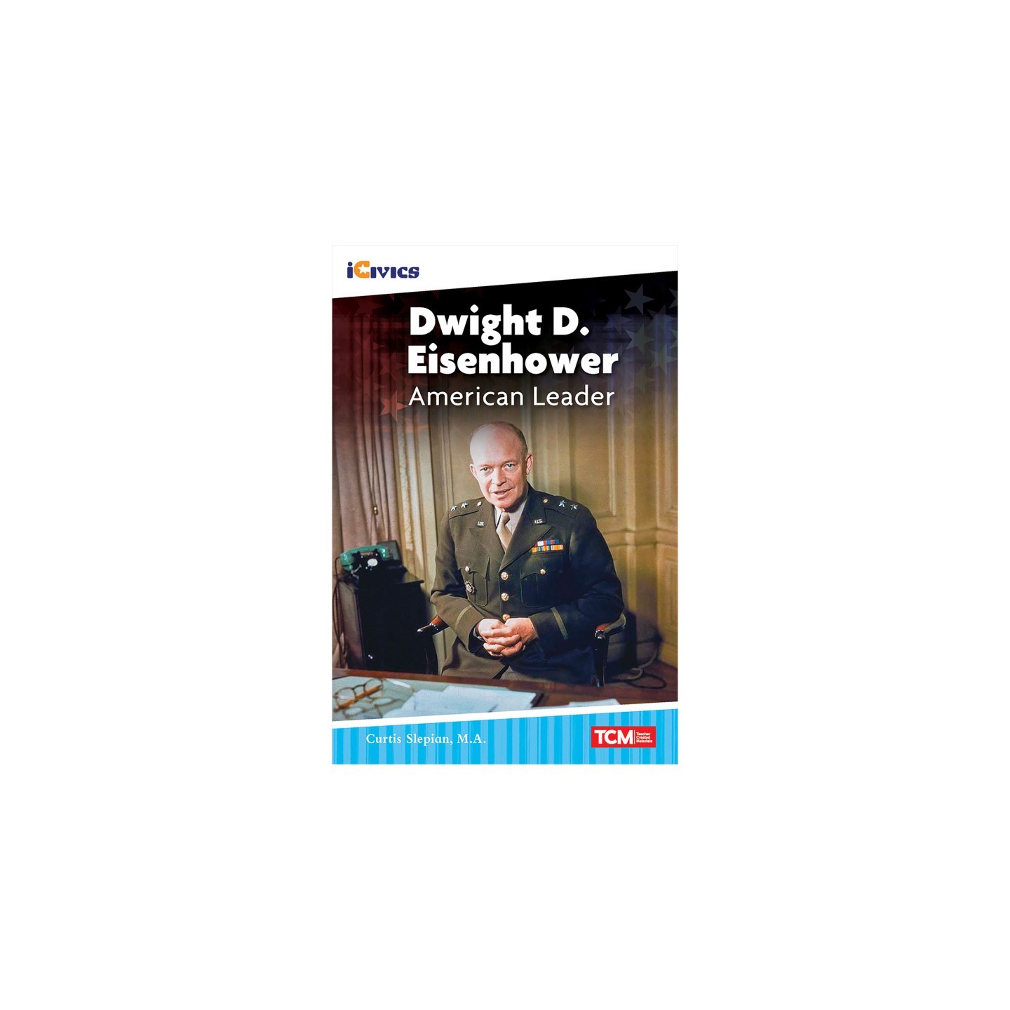 Teacher Created Materials iCivics Readers Dwight D. Eisenhower: American Leader Nonfiction Book