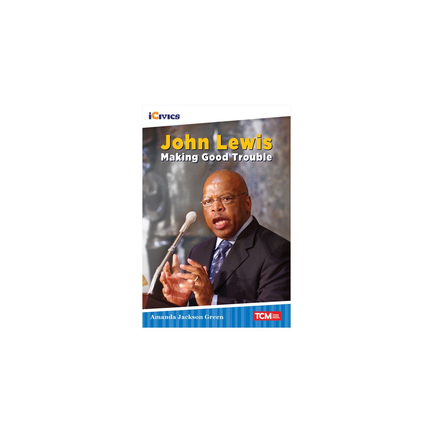 Teacher Created Materials iCivics Readers John Lewis: Making Good Trouble Nonfiction Book