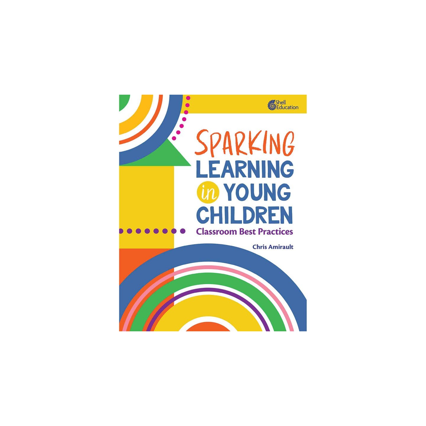 Shell Education Sparking Learning in Young Children: Classroom Best Practices