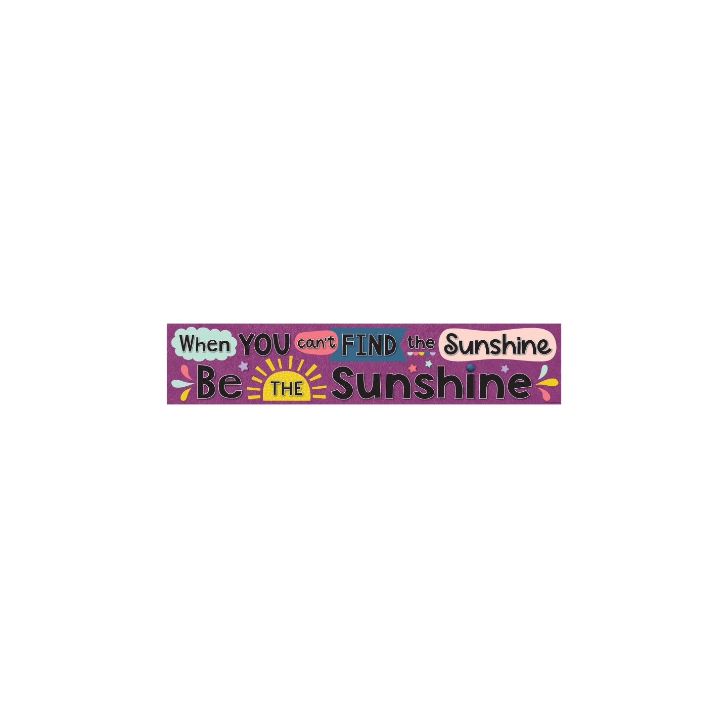 Teacher Created Resources® Oh Happy Day When You Cant Find the Sunshine Be the Sunshine Banner